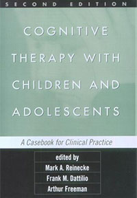 Cognitive Therapy with Children and Adolescents: A Casebook of Clinical Practice Edited by Mark Reinecke, Frank M. Dattilio and Arthur Freeman