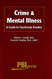 Crime & Mental Illness: A Guide to Courtroom Practice By Robert L. Sadoff, M.D. and Frank M. Dattilio, Ph.D., ABPP